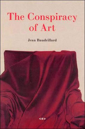 The Conspiracy of Art: Manifestos, Interviews, Essays - Jean Baudrillard