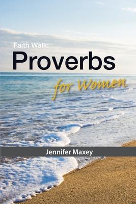 Faith Walk: Proverbs for Women - Jennifer Maxey
