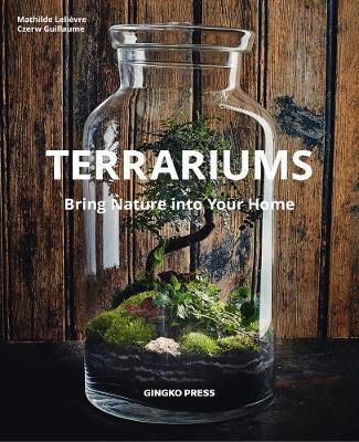 Terrariums: Bring Nature Into Your Home - Mathilde Lelievre