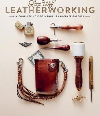 Lone Wolf Leatherworking: A Complete How-To Manual - Michael Gartner