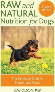 Raw and Natural Nutrition for Dogs, Revised Edition: The Definitive Guide to Homemade Meals - Lew Olson