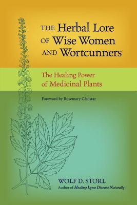 The Herbal Lore of Wise Women and Wortcunners: The Healing Power of Medicinal Plants - Wolf D. Storl