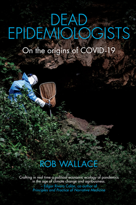 Dead Epidemiologists: On the Origins of Covid-19 - Rob Wallace