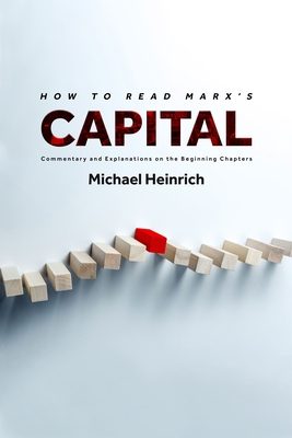 How to Read Marx's Capital: Commentary and Explanations on the Beginning Chapters - Michael Heinrich