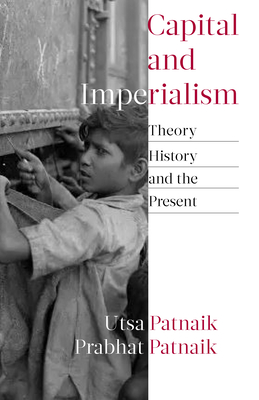Capital and Imperialism: Theory, History, and the Present - Utsa Patnaik
