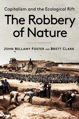 The Robbery of Nature: Capitalism and the Ecological Rift - John Bellamy Foster