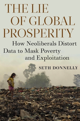 The Lie of Global Prosperity: How Neoliberals Distort Data to Mask Poverty and Exploitation - Seth Donnelly