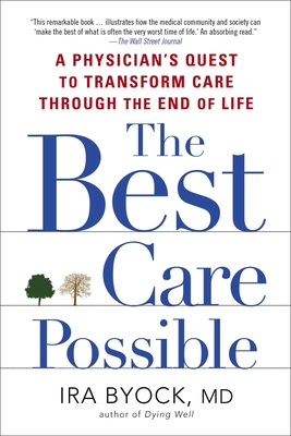 The Best Care Possible: A Physician's Quest to Transform Care Through the End of Life - Ira Byock