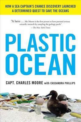 Plastic Ocean: How a Sea Captain's Chance Discovery Launched a Determined Quest to Save the Oce ANS - Charles Moore