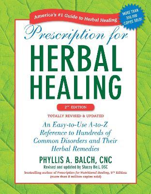 Prescription for Herbal Healing: An Easy-To-Use A-To-Z Reference to Hundreds of Common Disorders and Their Herbal Remedies - Phyllis A. Balch