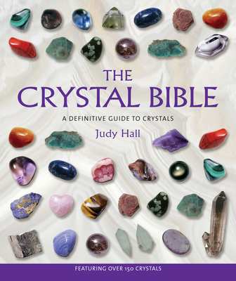 The Crystal Bible: A Definitive Guide to Crystals - Judy Hall