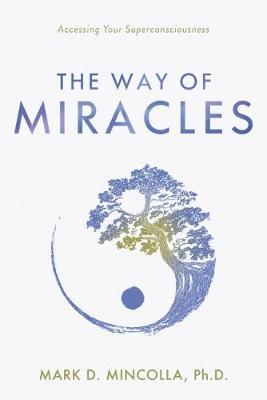 The Way of Miracles: Accessing Your Superconsciousness - Mark Mincolla