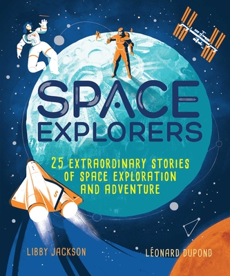 Space Explorers: 25 Extraordinary Stories of Space Exploration and Adventure - Libby Jackson