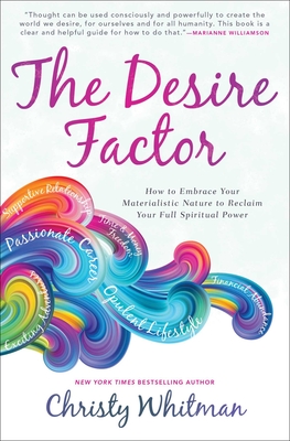 The Desire Factor: How to Embrace Your Materialistic Nature to Reclaim Your Full Spiritual Power - Christy Whitman