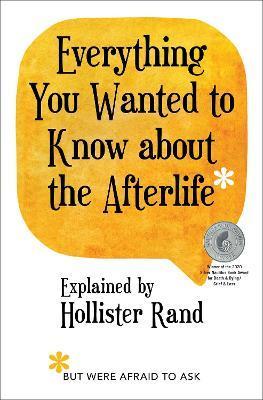 Everything You Wanted to Know about the Afterlife But Were Afraid to Ask - Hollister Rand