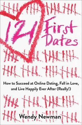 121 First Dates: How to Succeed at Online Dating, Fall in Love, and Live Happily Ever After (Really!) - Wendy Newman