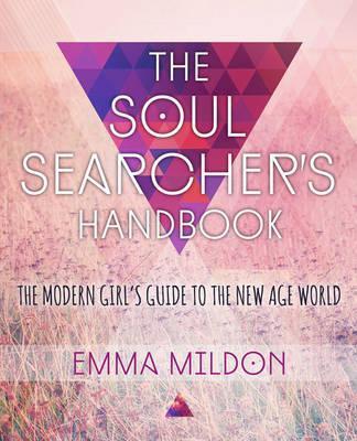 The Soul Searcher's Handbook: A Modern Girl's Guide to the New Age World - Emma Mildon