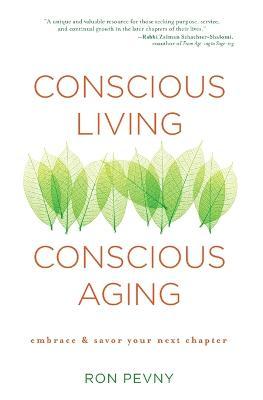 Conscious Living, Conscious Aging: Embrace & Savor Your Next Chapter - Ron Pevny