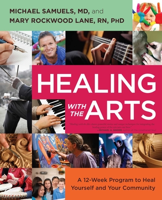 Healing with the Arts: A 12-Week Program to Heal Yourself and Your Community - Michael Samuels