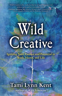Wild Creative: Igniting Your Passion and Potential in Work, Home, and Life - Tami Lynn Kent