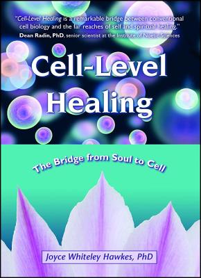 Cell-Level Healing: The Bridge from Soul to Cell - Joyce Whiteley Hawkes