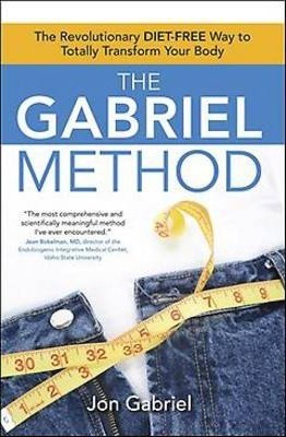 The Gabriel Method: The Revolutionary Diet-Free Way to Totally Transform Your Body - Jon Gabriel