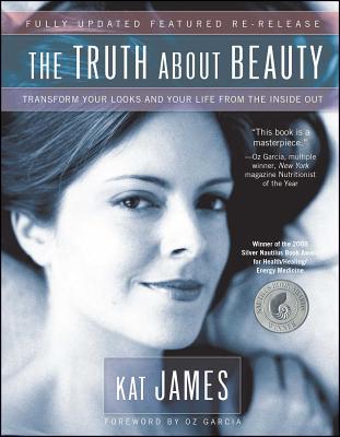 The Truth about Beauty: Transform Your Looks and Your Life from the Inside Out - Kat James