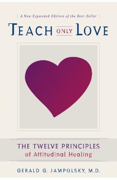 Teach Only Love: The 12 Principles of Attitudinal Healing - Gerald G. Jampolsky
