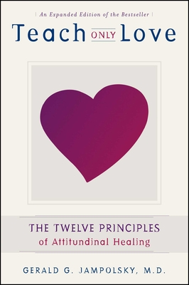 Teach Only Love: The 12 Principles of Attitudinal Healing - Gerald G. Jampolsky