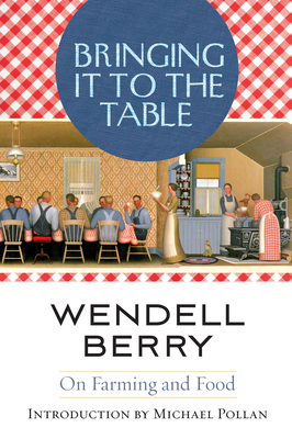 Bringing It to the Table: On Farming and Food - Wendell Berry
