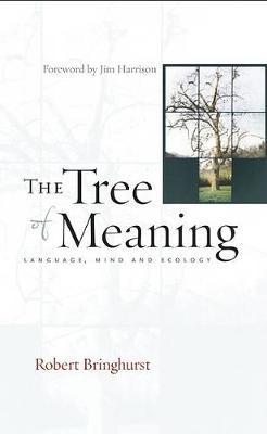 The Tree of Meaning: Language, Mind and Ecology - Robert Bringhurst