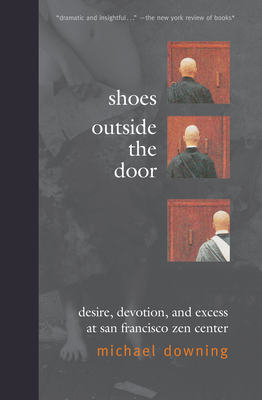 Shoes Outside the Door: Desire, Devotion, and Excess at San Francisco Zen Center - Michael Downing