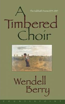 A Timbered Choir: The Sabbath Poems 1979-1997 - Wendell Berry