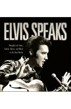Elvis Speaks: Thoughts on Fame, Family, Music, and More in His Own Words - Elizabeth Mckeon