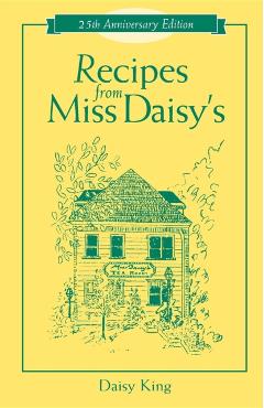 Recipes from Miss Daisy's - 25th Anniversary Edition - Daisy King