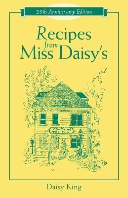 Recipes from Miss Daisy's - 25th Anniversary Edition - Daisy King