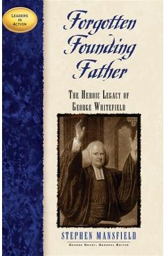 Coperta cărții 'Forgotten Founding Father: The Heroic Legacy of George Whitefield - Stephen Mansfield'