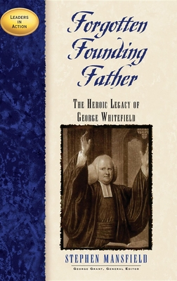 Forgotten Founding Father: The Heroic Legacy of George Whitefield - Stephen Mansfield