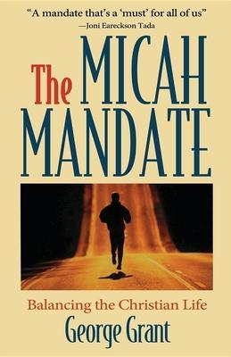 The Micah Mandate: Balancing the Christian Life - George Grant