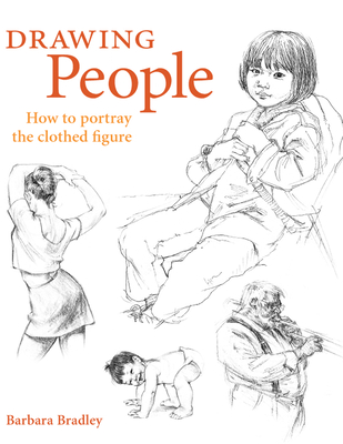 Drawing People: How to Portray the Clothed Figure - Barbara Bradley