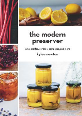 The Modern Preserver: Jams, Pickles, Cordials, Compotes, and More - Kylee Newton