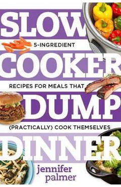 Coperta cărții 'Slow Cooker Dump Dinners: 5-Ingredient Recipes for Meals That (Practically) Cook Themselves - Jennifer Palmer'