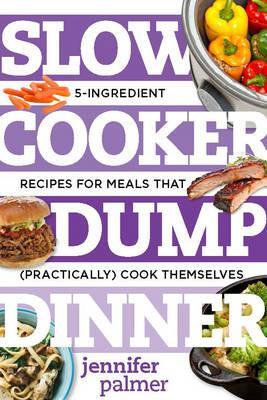 Coperta cărții 'Slow Cooker Dump Dinners: 5-Ingredient Recipes for Meals That (Practically) Cook Themselves - Jennifer Palmer'