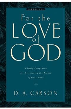 For the Love of God (Vol. 1), 1: A Daily Companion for Discovering the Riches of God's Word - D. A. Carson