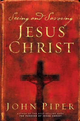 Seeing and Savoring Jesus Christ - John Piper
