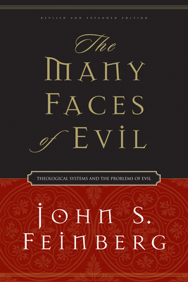 The Many Faces of Evil: Theological Systems and the Problems of Evil - John S. Feinberg