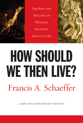 How Should We Then Live?: The Rise and Decline of Western Thought and Culture - Francis A. Schaeffer