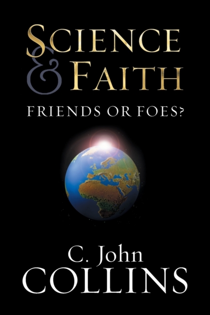 Science & Faith: Friends or Foes? - C. John Collins