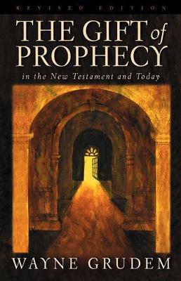 The Gift of Prophecy: In the New Testament and Today - Wayne Grudem