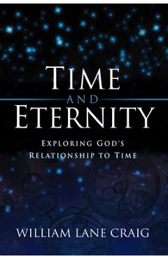 Coperta cărții 'Time and Eternity: Exploring God's Relationship to Time - William Lane Craig'